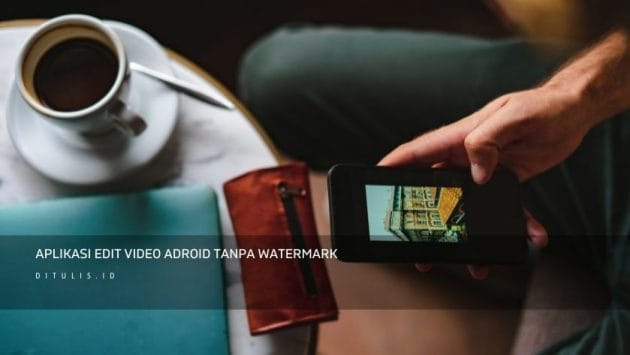 Aplikasi Edit Video Adroid Tanpa Watermark