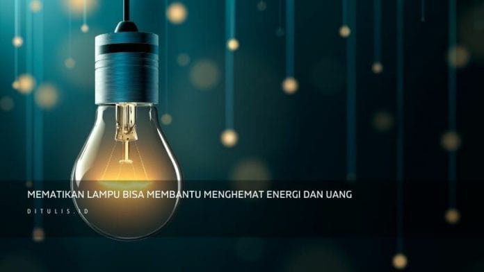Mematikan Lampu Bisa Membantu Menghemat Energi Dan Uang