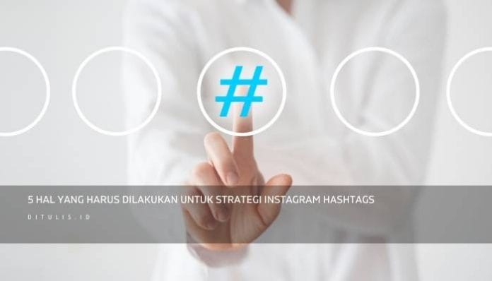 5 Hal Yang Harus Dilakukan Untuk Strategi Instagram Hashtags