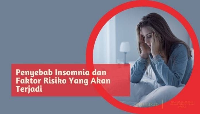 penyebab insomnia dan faktor risiko yang akan terjadi