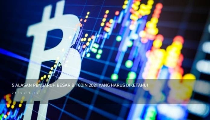 5 Alasan Pengaruh Besar Bitcoin 2021 Yang Harus Diketahui