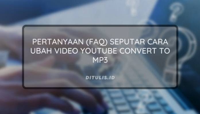 Pertanyaan Faq Seputar Cara Ubah Video Youtube Convert To Mp3