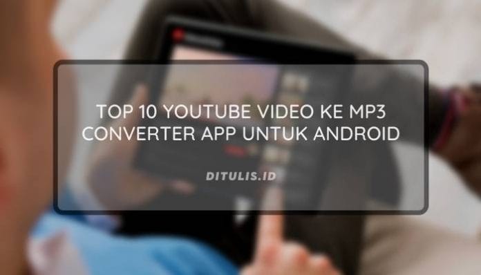 Top 10 Youtube Video Ke Mp3 Converter App Untuk Android