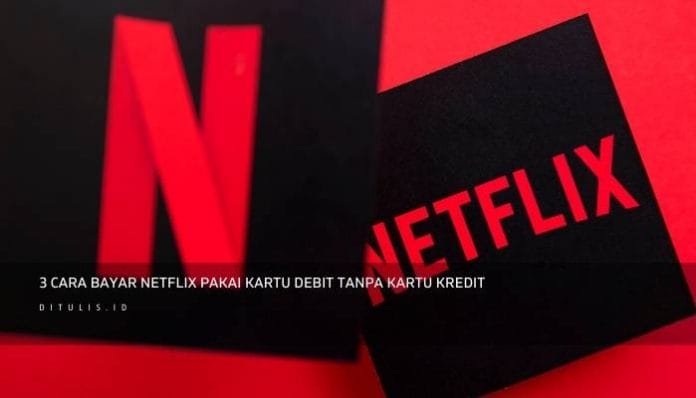 Cara Bayar Netflix Tanpa Kartu Kredit, Cara Berlangganan Netflix, Cara Langganan Netflix Tanpa Kartu, Cara Membuat Akun Netflix Gratis, Ditulis | Ditulis.id