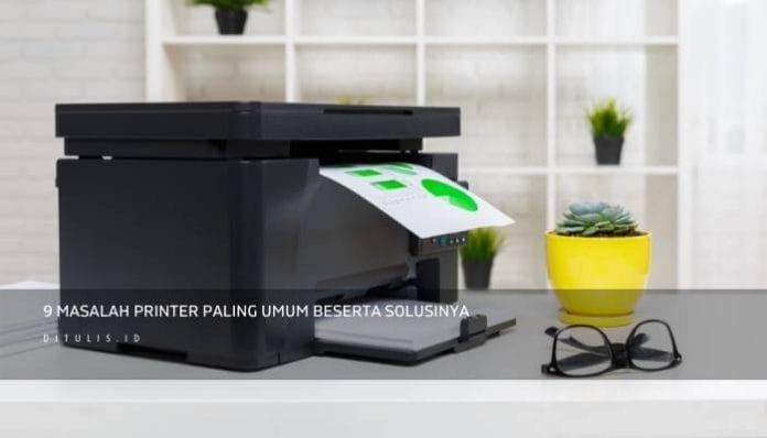 9 Masalah Printer Paling Umum Beserta Solusinya