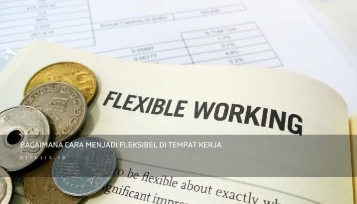 Bagaimana Cara Menjadi Fleksibel Di Tempat Kerja