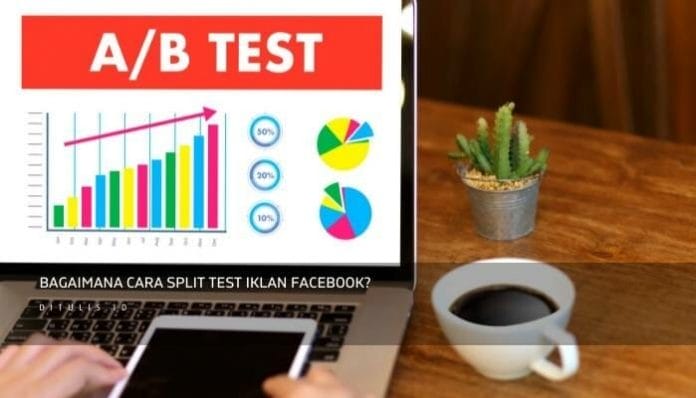 Bagaimana Cara Split Test Iklan Facebook?