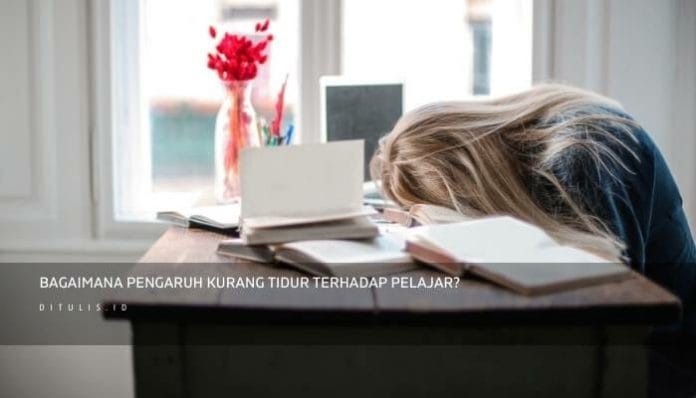 Bagaimana Pengaruh Kurang Tidur Terhadap Pelajar | Ditulis.id