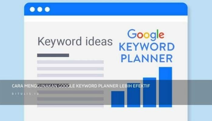 Cara Menggunakan Google Keyword Planner Lebih Efektif